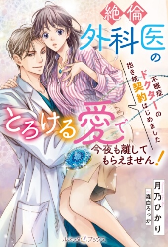 不眠症ドクターの抱き枕契約はじめました ～絶倫外科医のとろける愛で今夜も離してもらえません！～