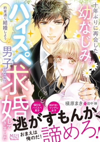 十年ぶりに再会した幼なじみが「約束通り結婚しよう」とハイスペ男子になって求婚してきました 