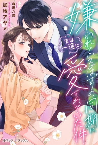 嫌われているはずの同期に実は一途に愛されていた件 