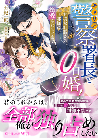 キャリア警察署長と0日婚！ ～甘美な制服姿の旦那様に溺愛されています～